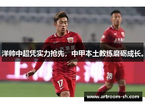 洋帅中超凭实力抢先，中甲本土教练磨砺成长。